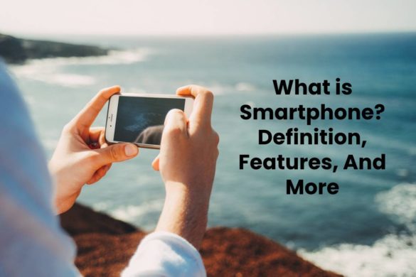 What is Smartphone? - Definition, Features, And More