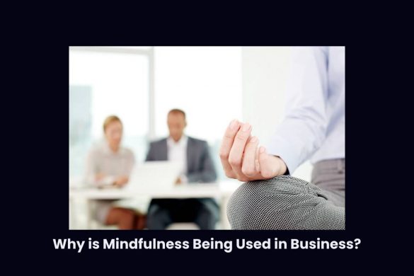 Why is Mindfulness Being Used in Business?