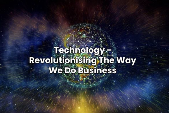 Technology - Revolutionising The Way We Do Business