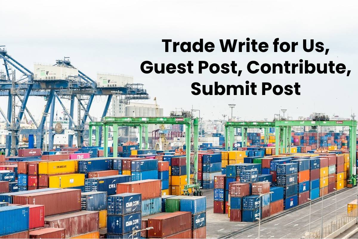 Trade Write For Us, Guest Post, Contribute, Submit Post