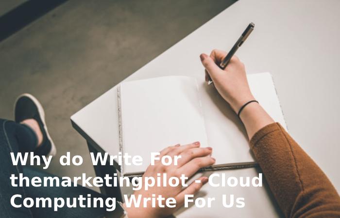 Why do Write For themarketingpilot - Cloud Computing Write For Us